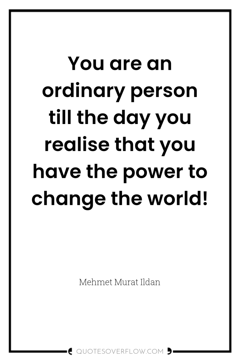 You are an ordinary person till the day you realise...