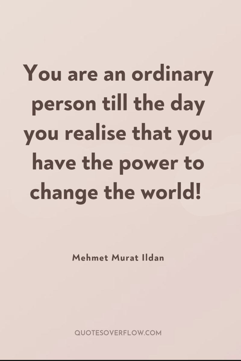You are an ordinary person till the day you realise...