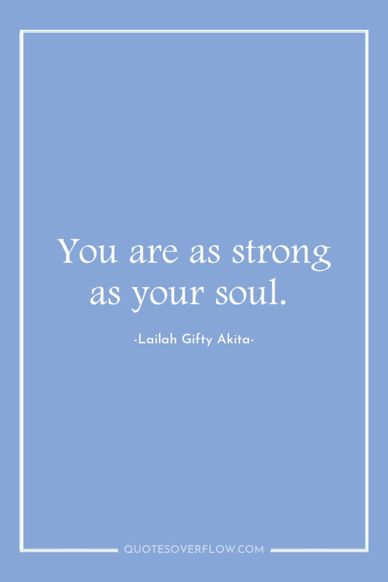 You are as strong as your soul. 