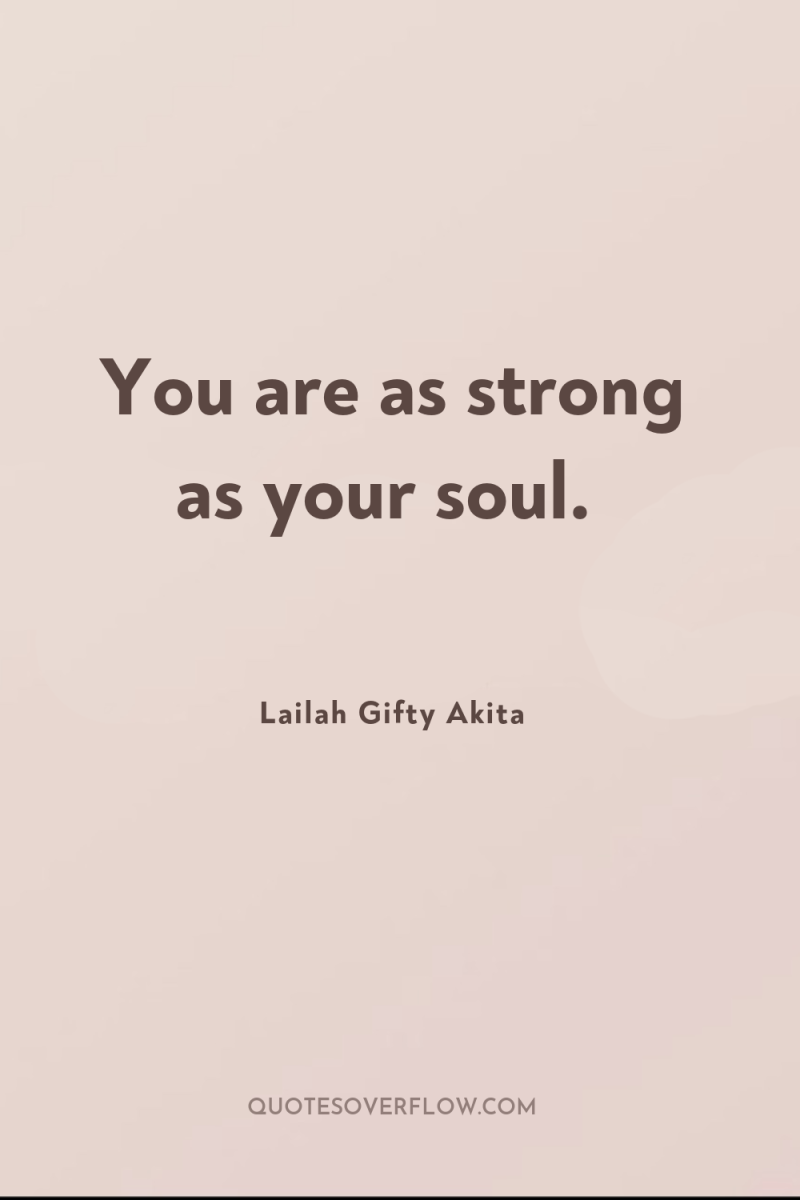 You are as strong as your soul. 