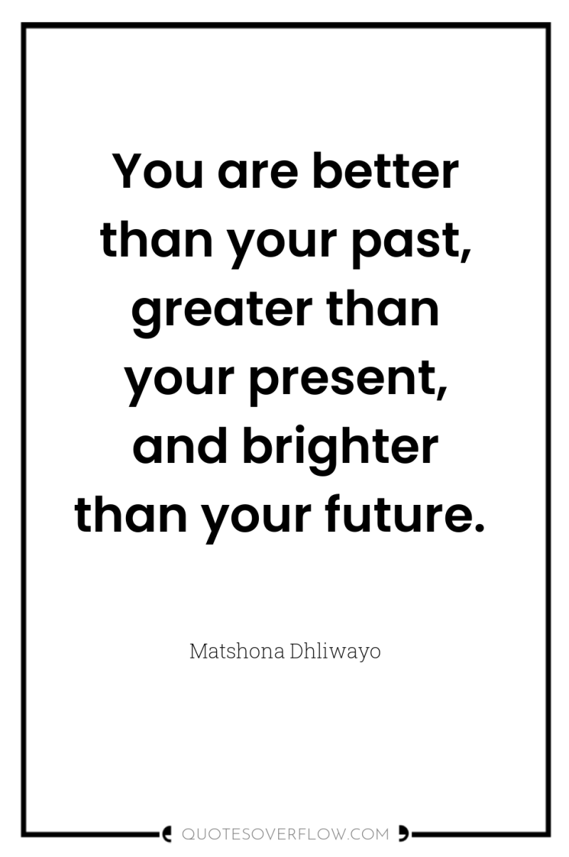 You are better than your past, greater than your present,...