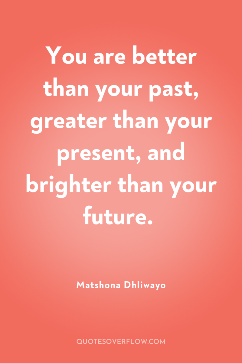 You are better than your past, greater than your present,...