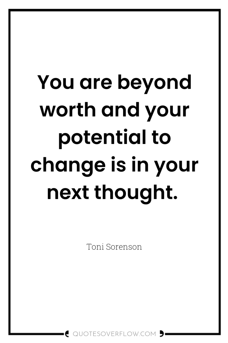 You are beyond worth and your potential to change is...