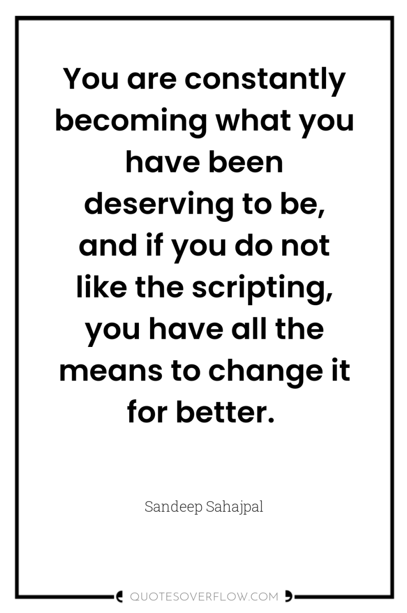 You are constantly becoming what you have been deserving to...