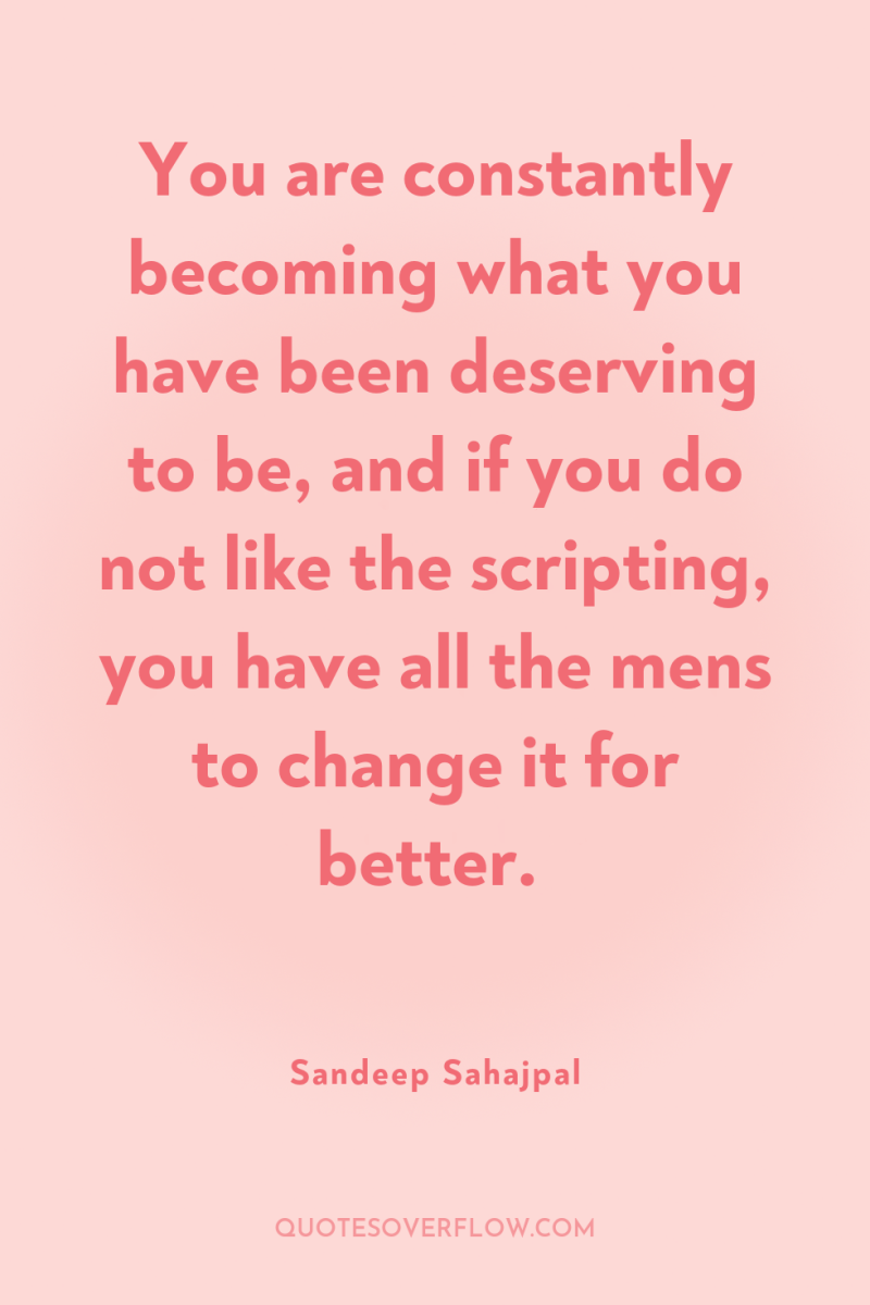 You are constantly becoming what you have been deserving to...