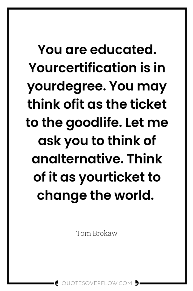 You are educated. Yourcertification is in yourdegree. You may think...