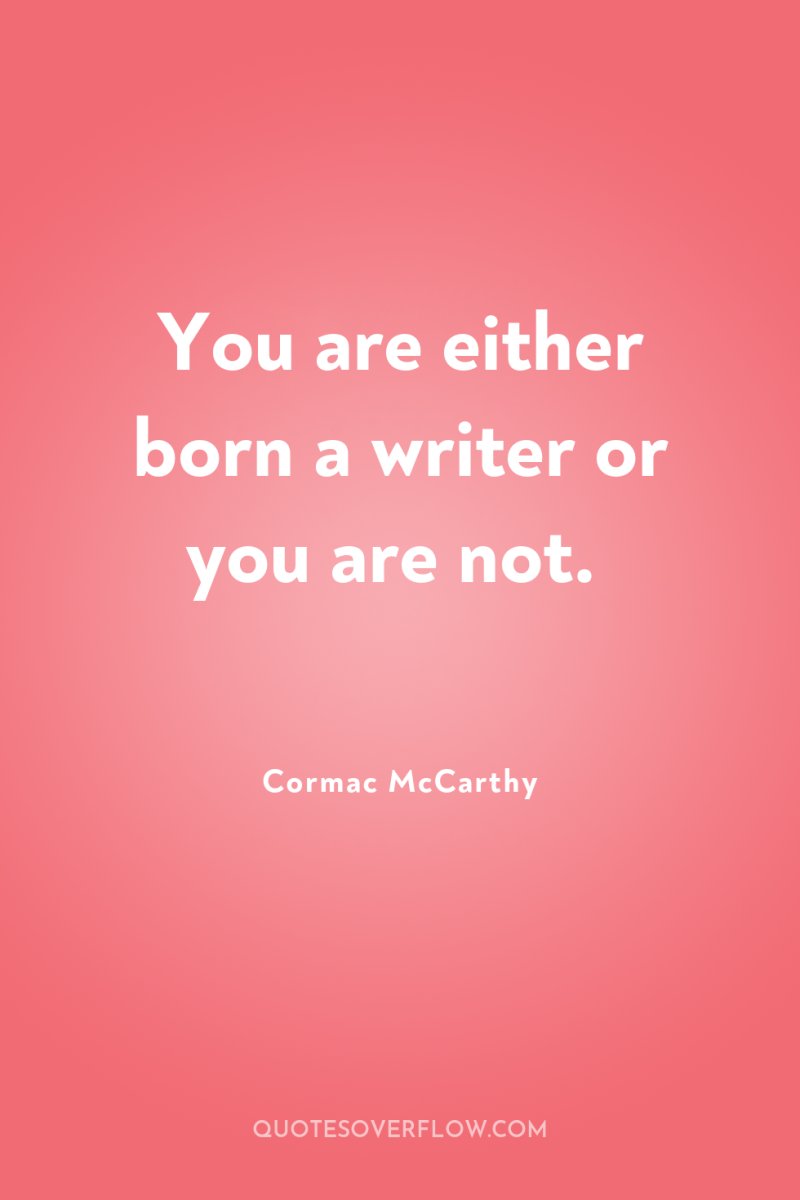 You are either born a writer or you are not. 