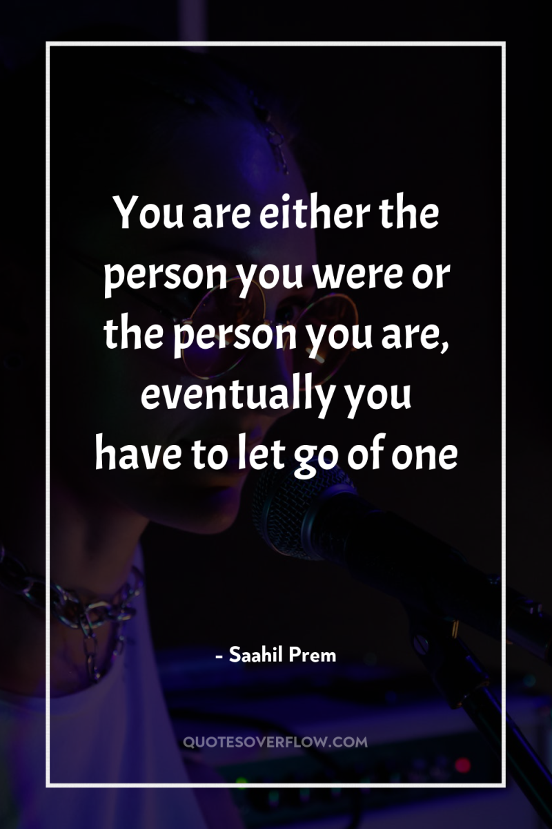 You are either the person you were or the person...