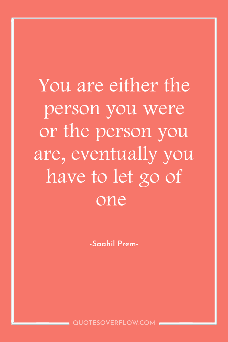 You are either the person you were or the person...