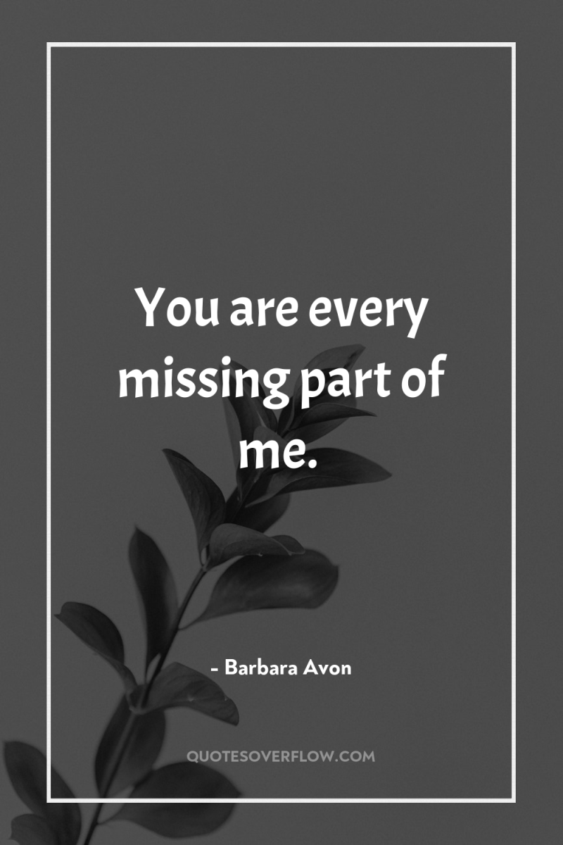 You are every missing part of me. 