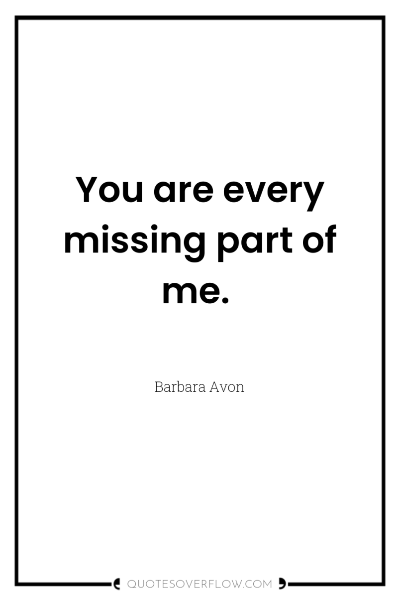 You are every missing part of me. 