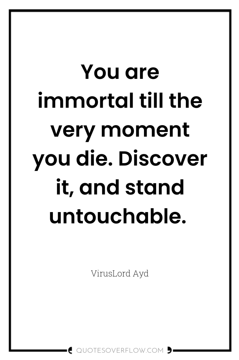 You are immortal till the very moment you die. Discover...