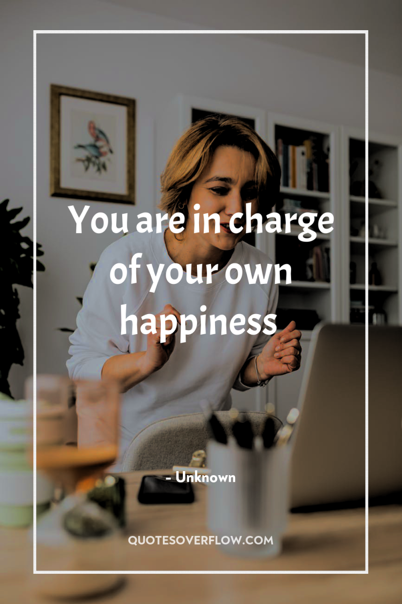 You are in charge of your own happiness 