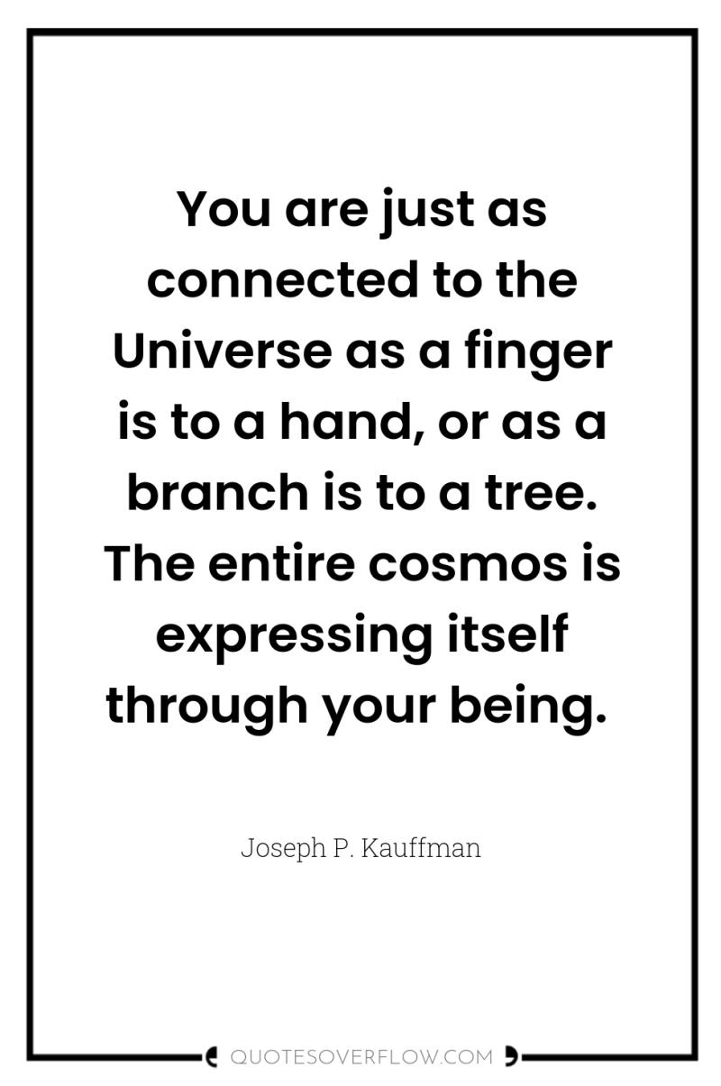 You are just as connected to the Universe as a...