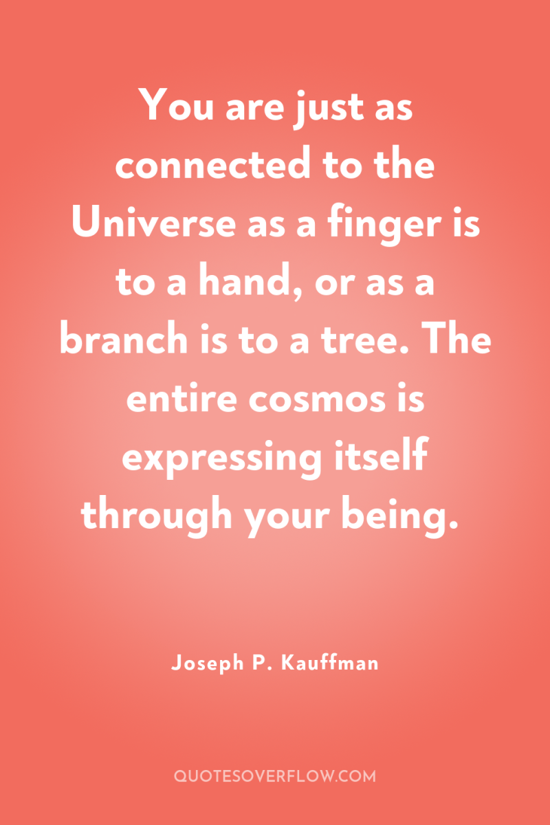 You are just as connected to the Universe as a...