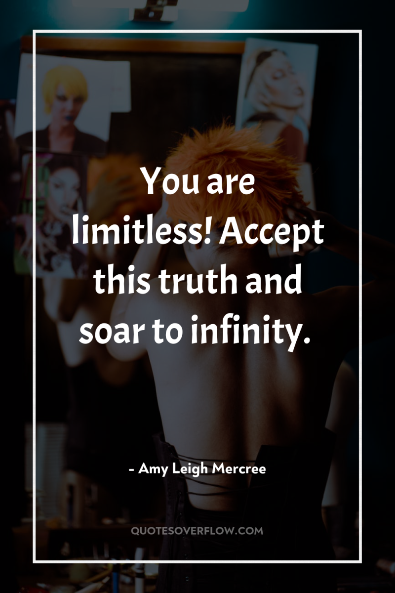 You are limitless! Accept this truth and soar to infinity. 