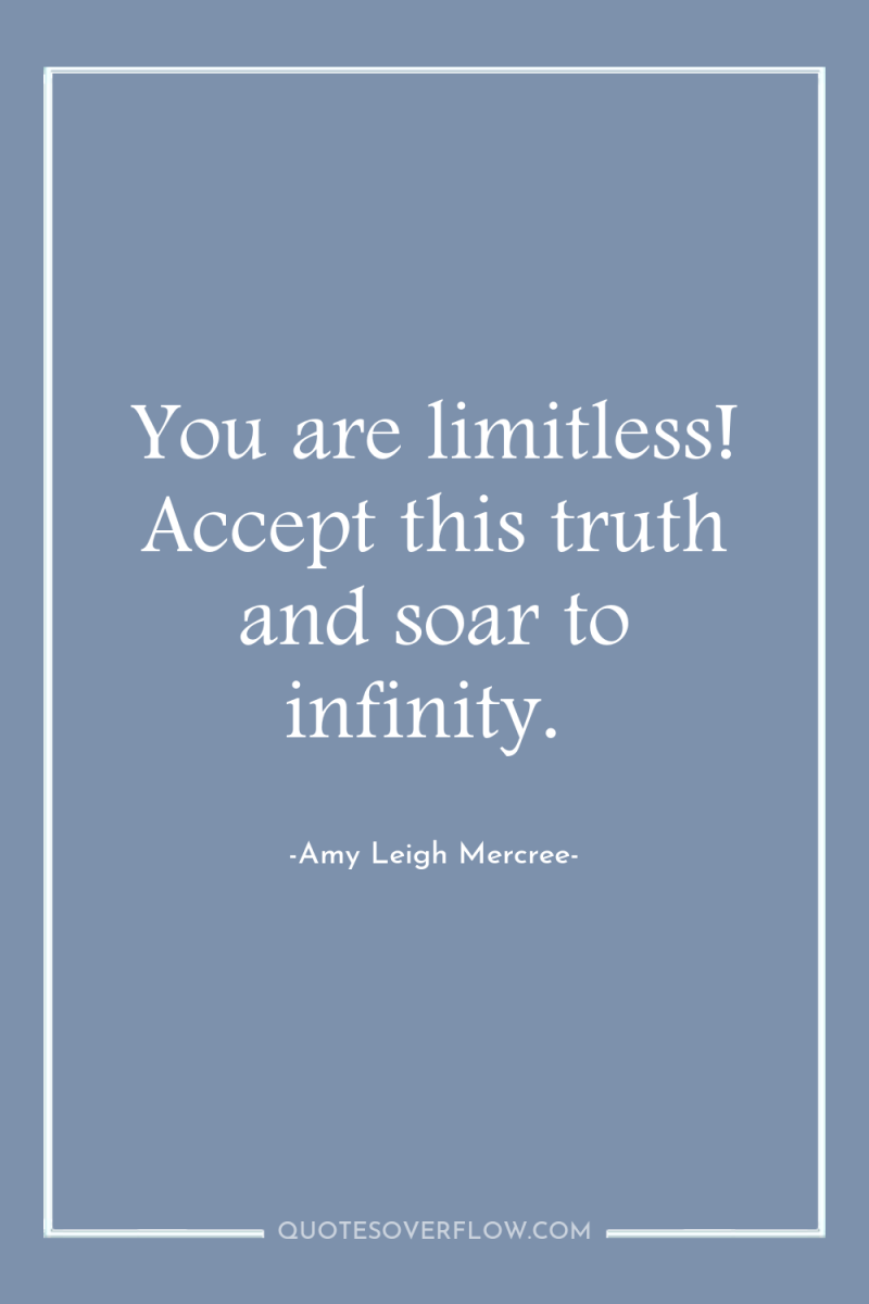 You are limitless! Accept this truth and soar to infinity. 
