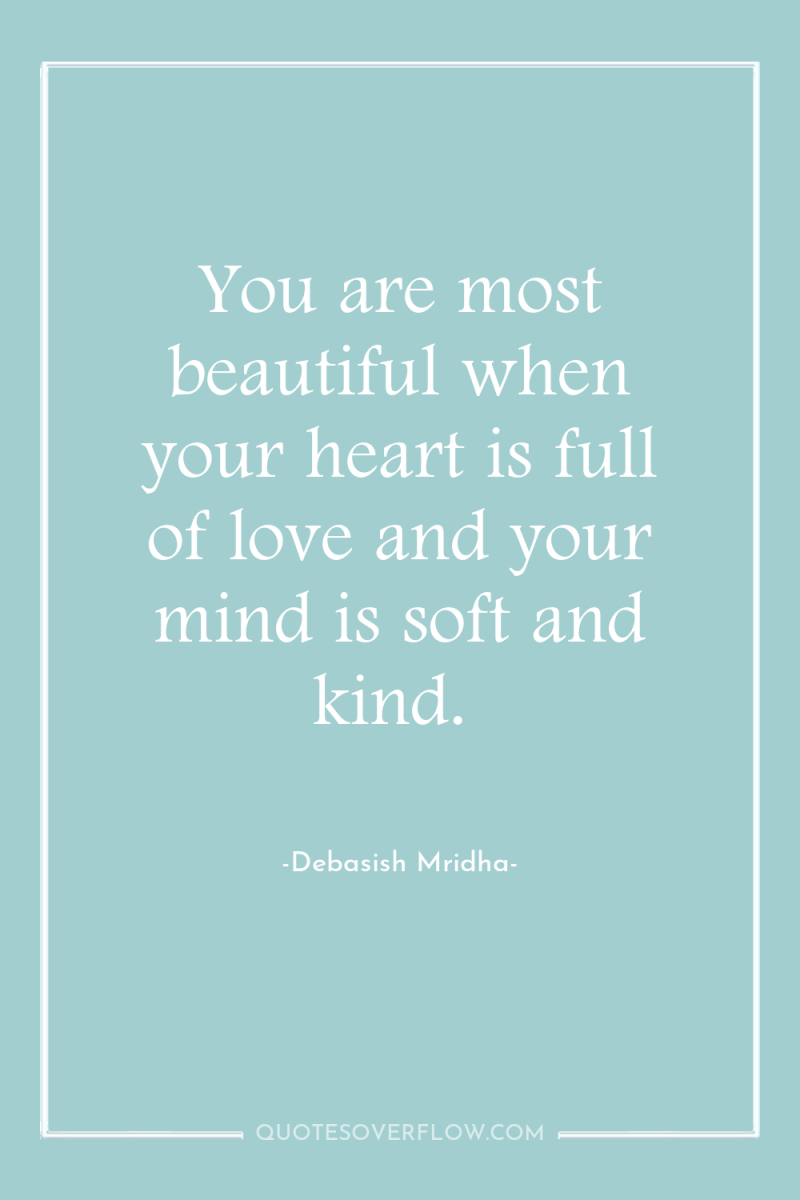 You are most beautiful when your heart is full of...