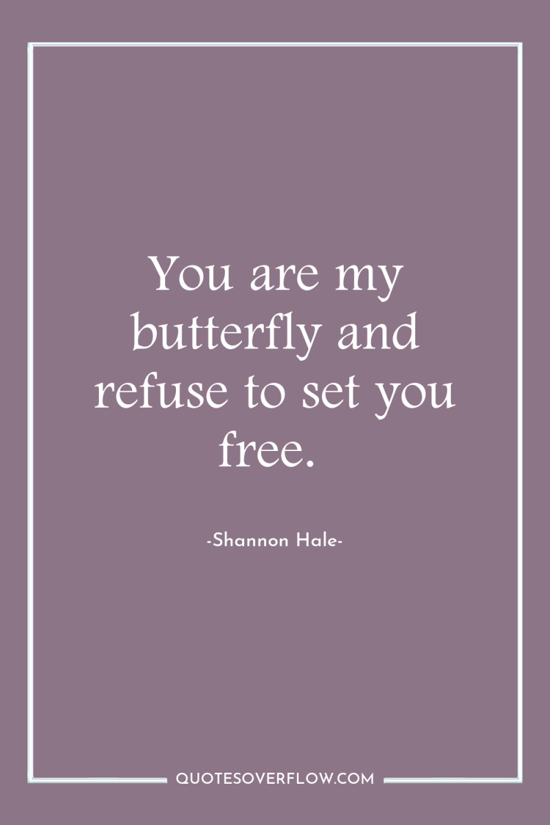 You are my butterfly and refuse to set you free. 