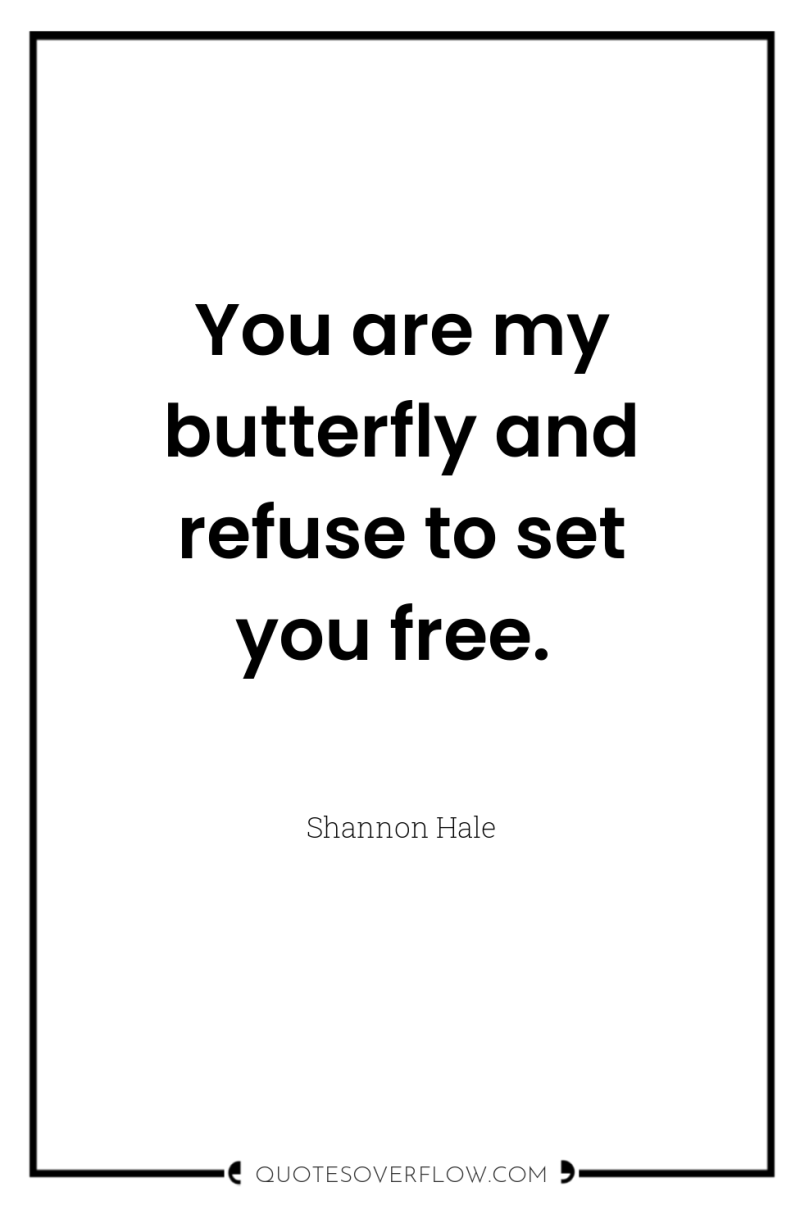 You are my butterfly and refuse to set you free. 