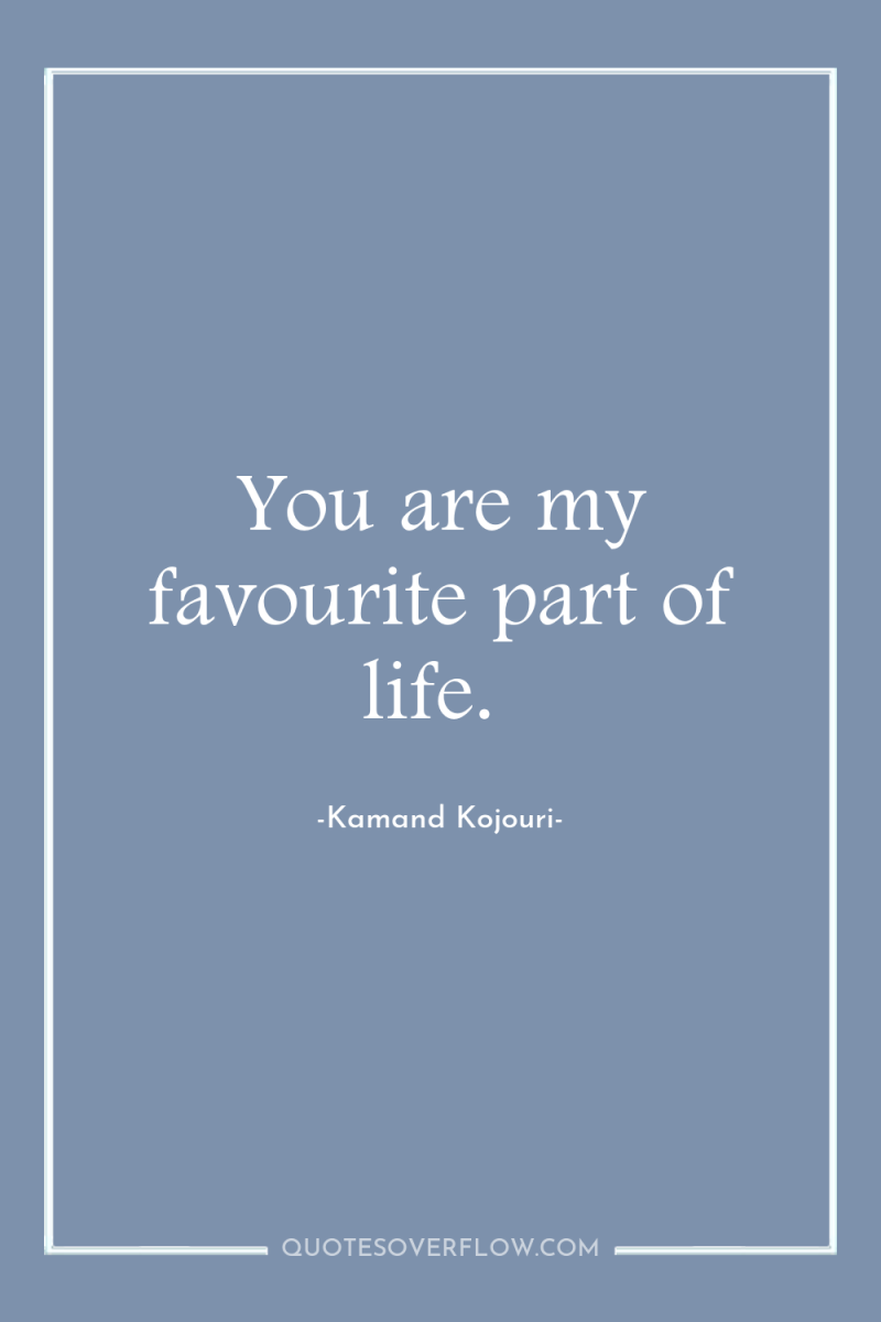 You are my favourite part of life. 
