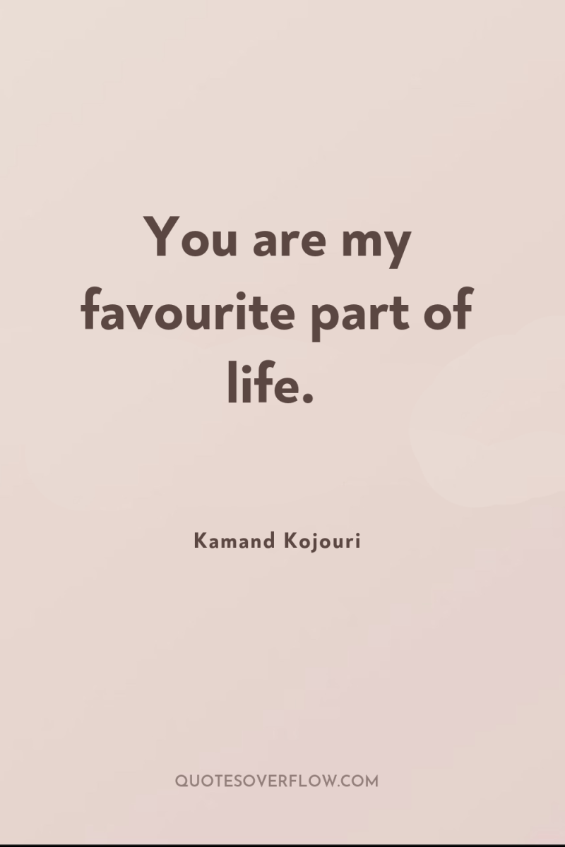 You are my favourite part of life. 