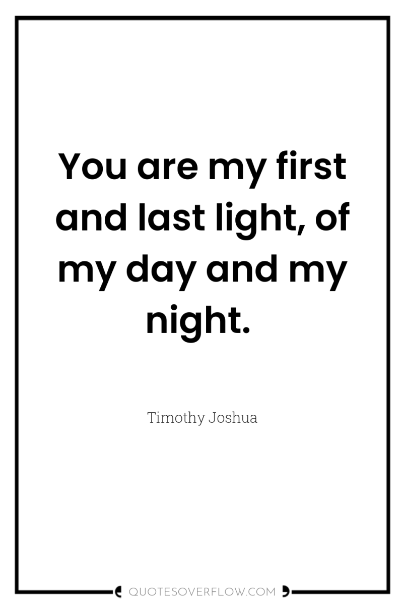 You are my first and last light, of my day...