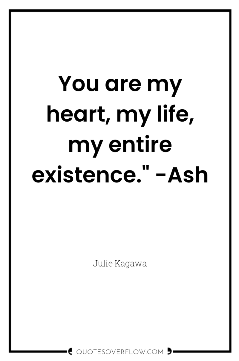 You are my heart, my life, my entire existence.