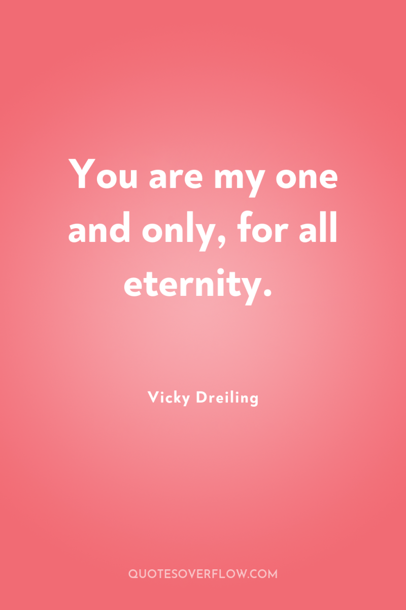 You are my one and only, for all eternity. 