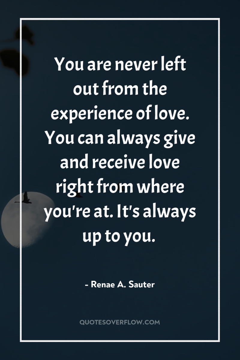 You are never left out from the experience of love....