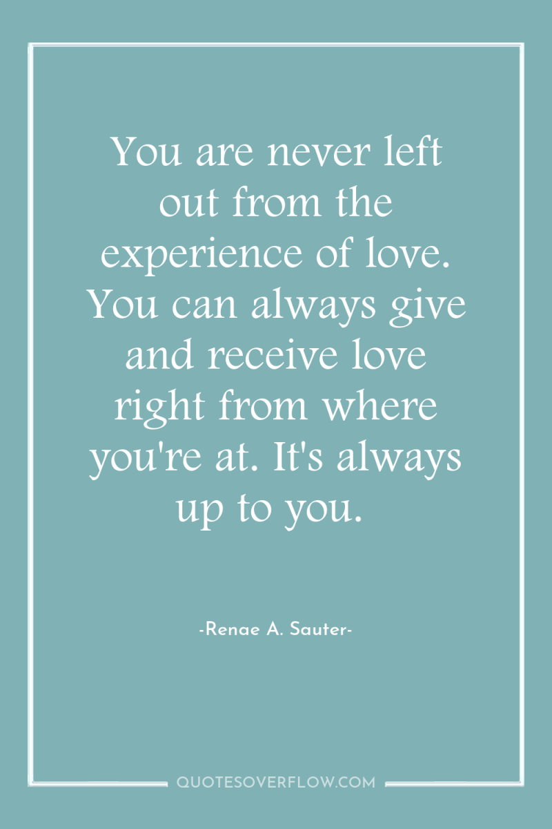 You are never left out from the experience of love....