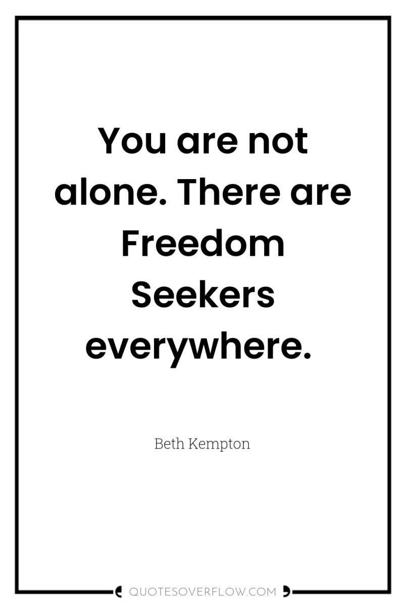 You are not alone. There are Freedom Seekers everywhere. 