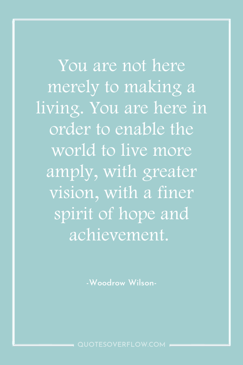You are not here merely to making a living. You...