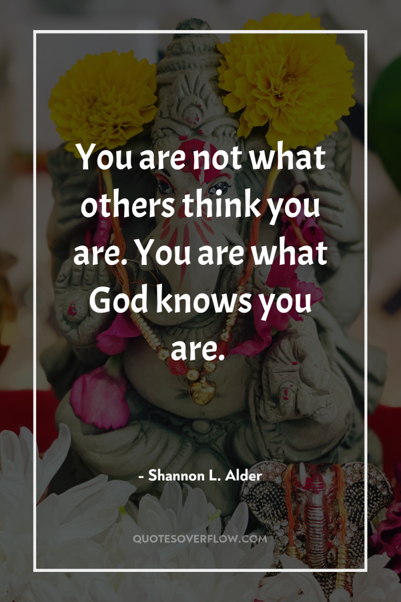 You are not what others think you are. You are...