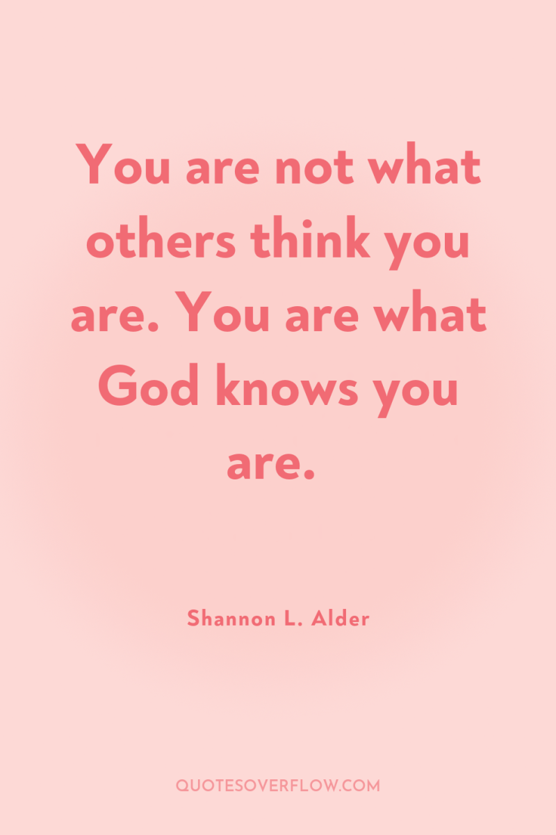 You are not what others think you are. You are...