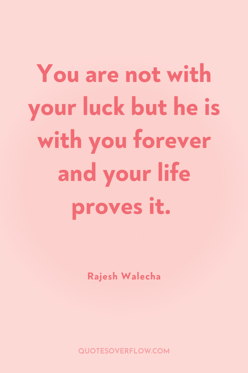 You are not with your luck but he is with...