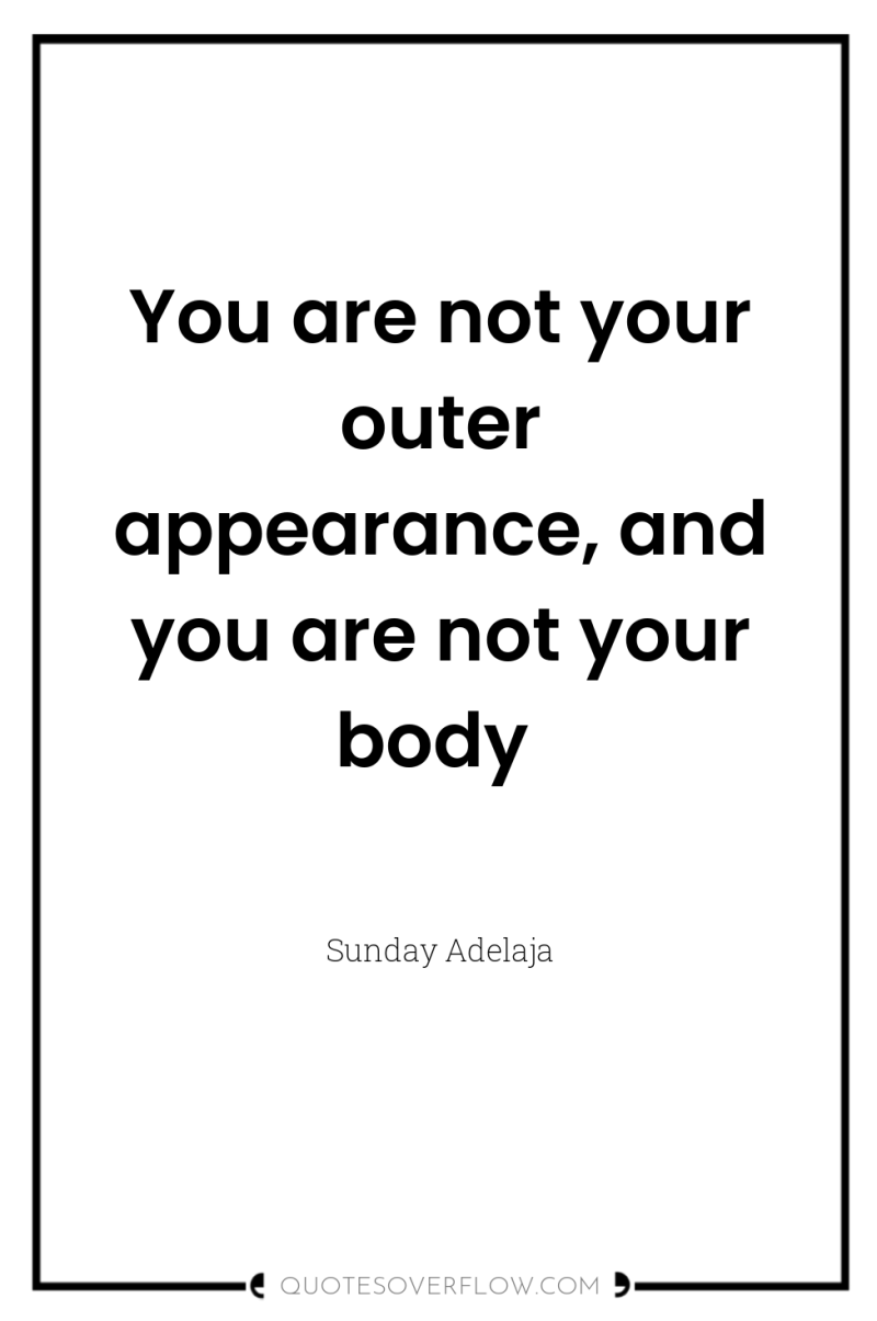 You are not your outer appearance, and you are not...