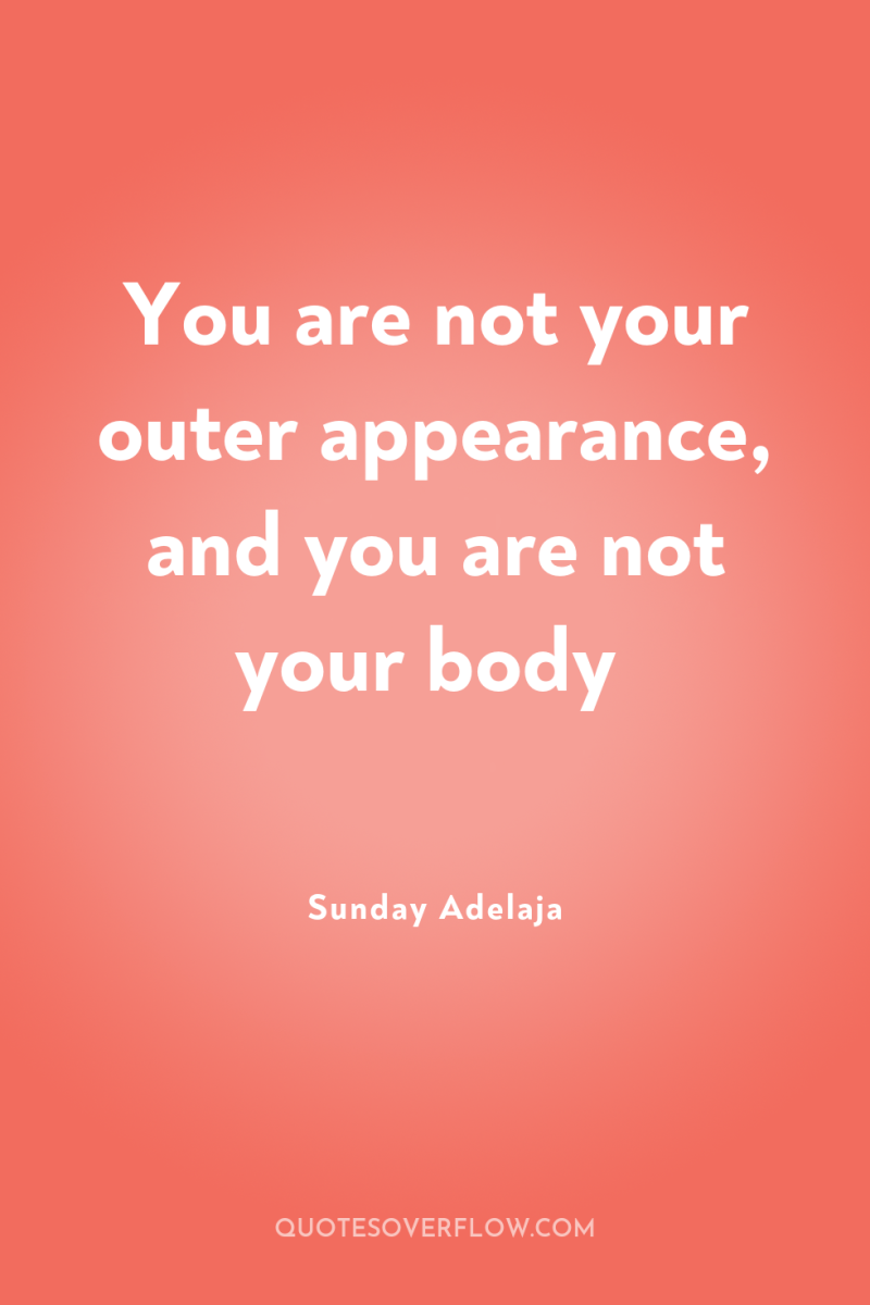 You are not your outer appearance, and you are not...