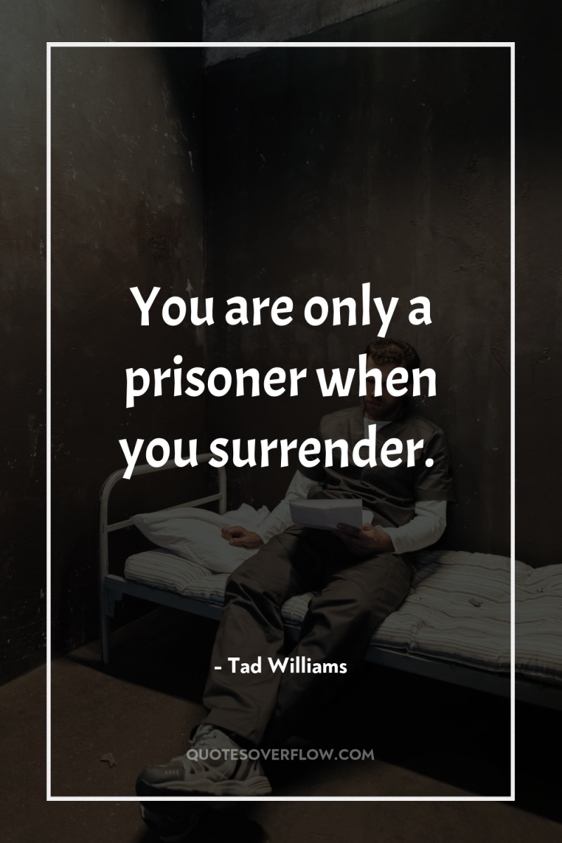 You are only a prisoner when you surrender. 