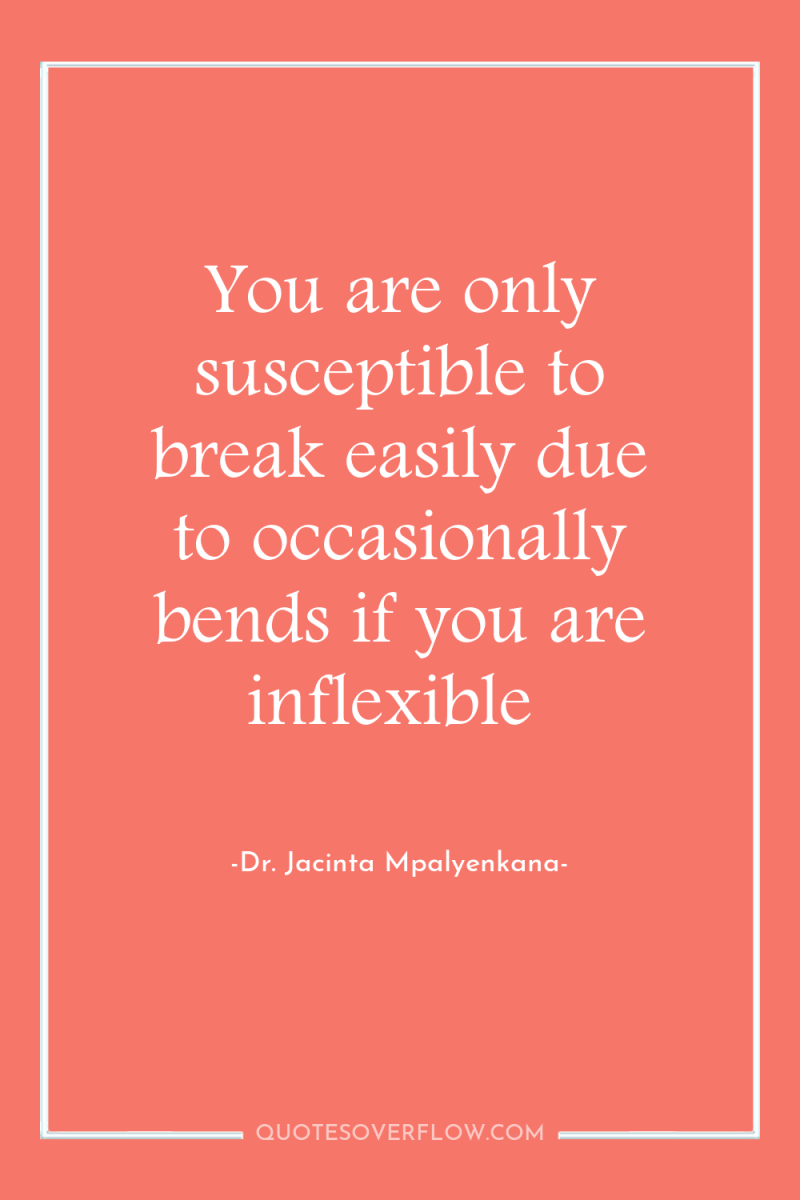 You are only susceptible to break easily due to occasionally...