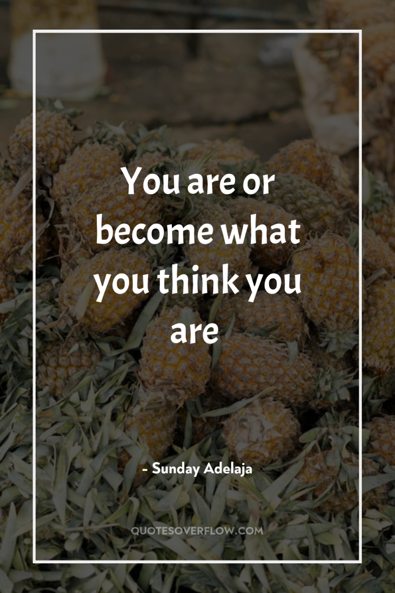 You are or become what you think you are 