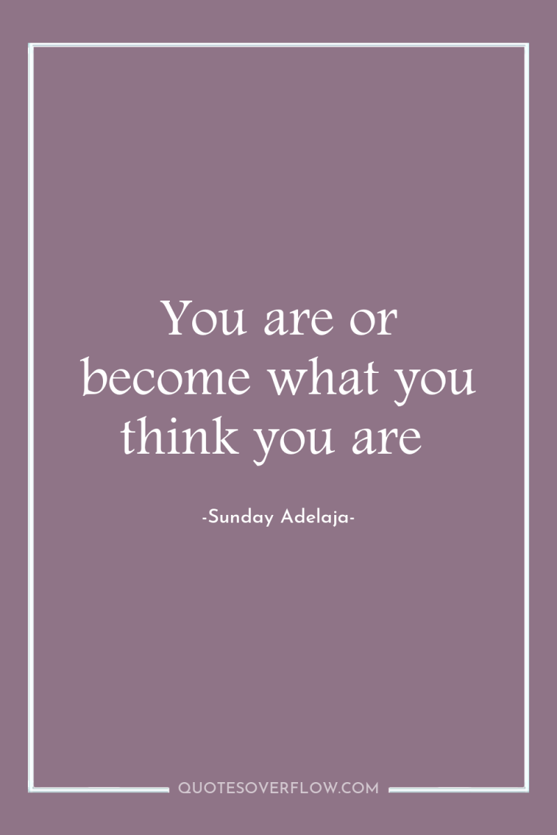 You are or become what you think you are 