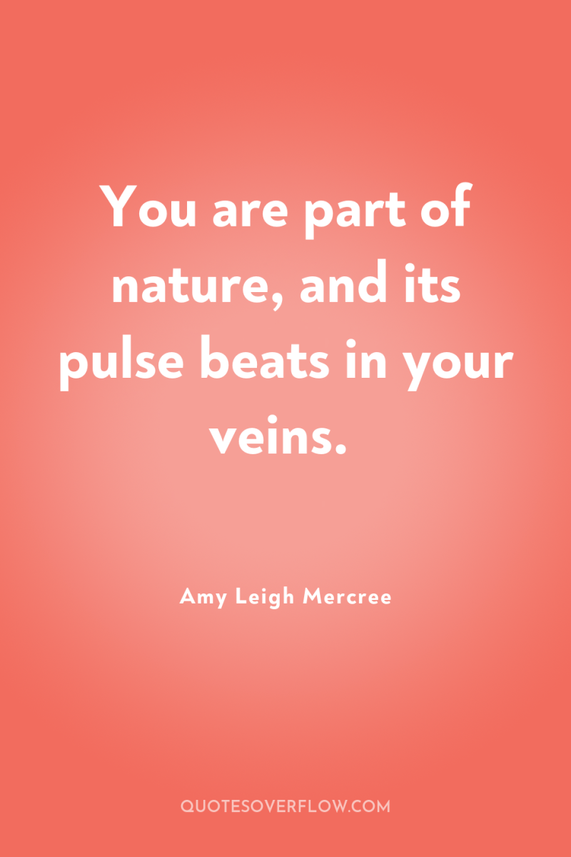 You are part of nature, and its pulse beats in...