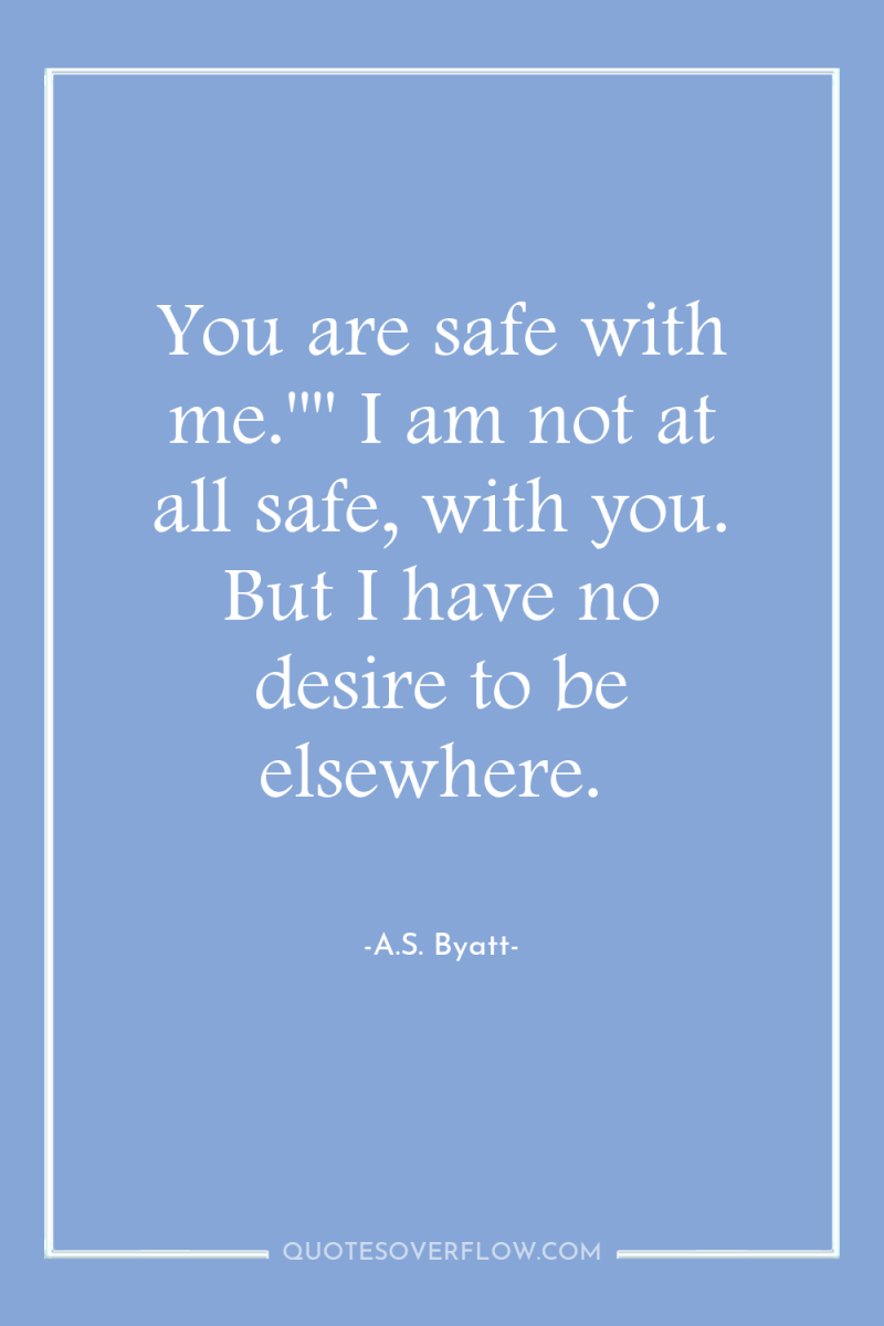 You are safe with me.