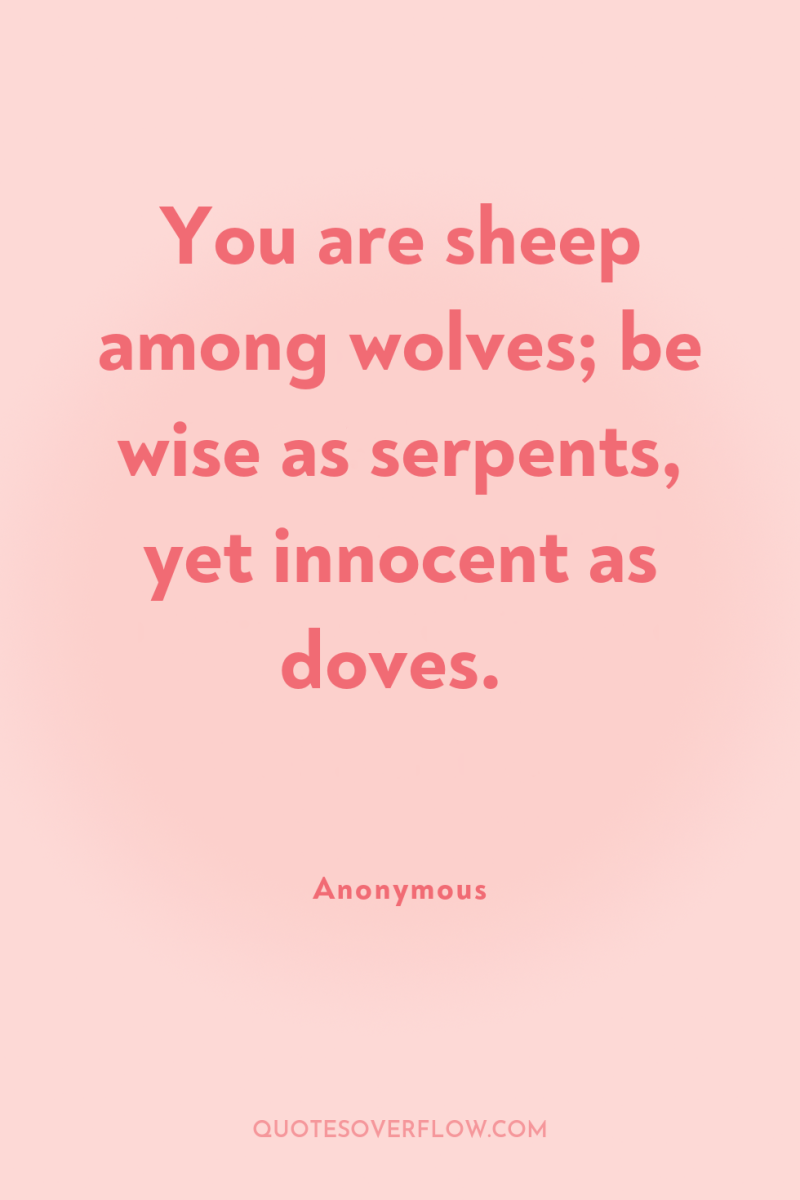 You are sheep among wolves; be wise as serpents, yet...