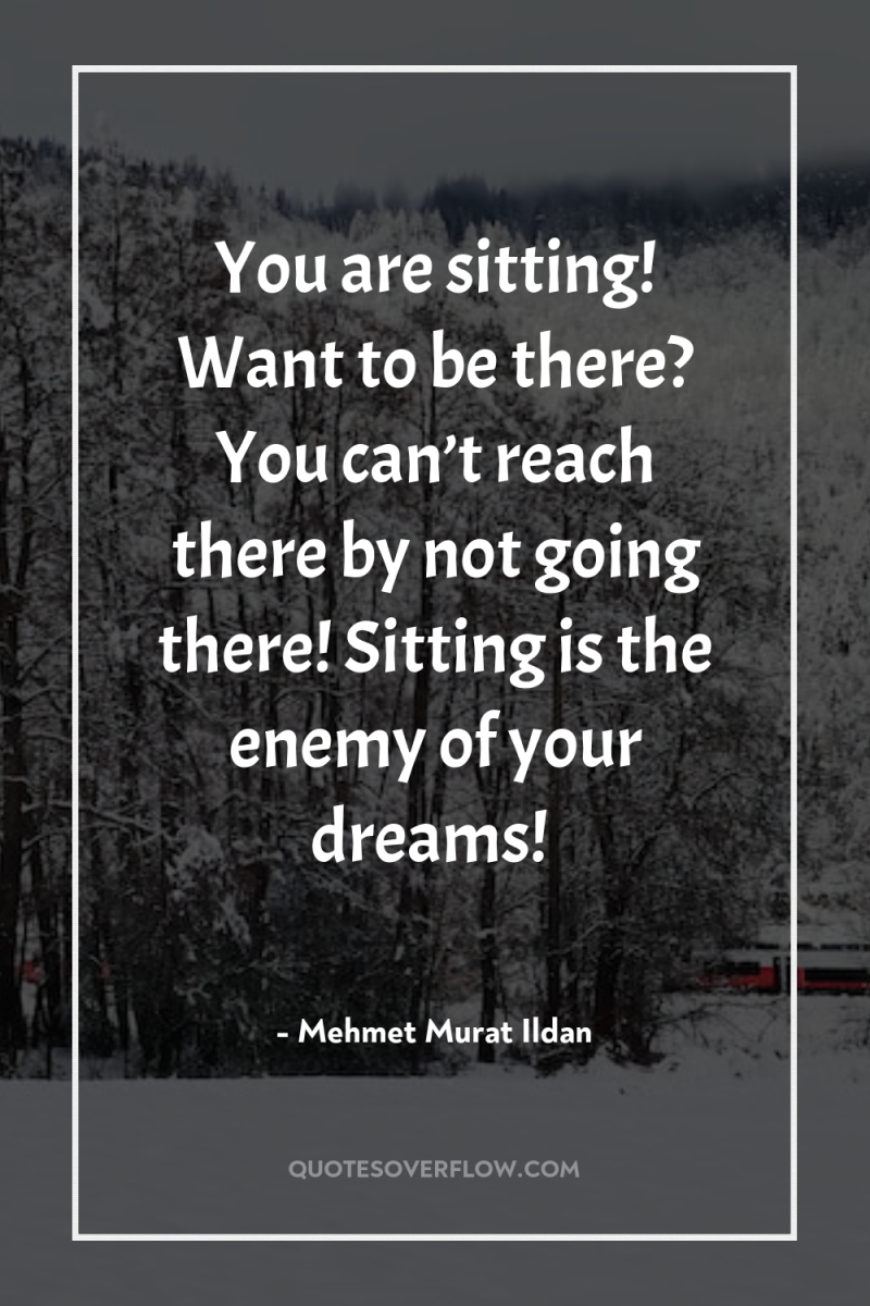 You are sitting! Want to be there? You can’t reach...