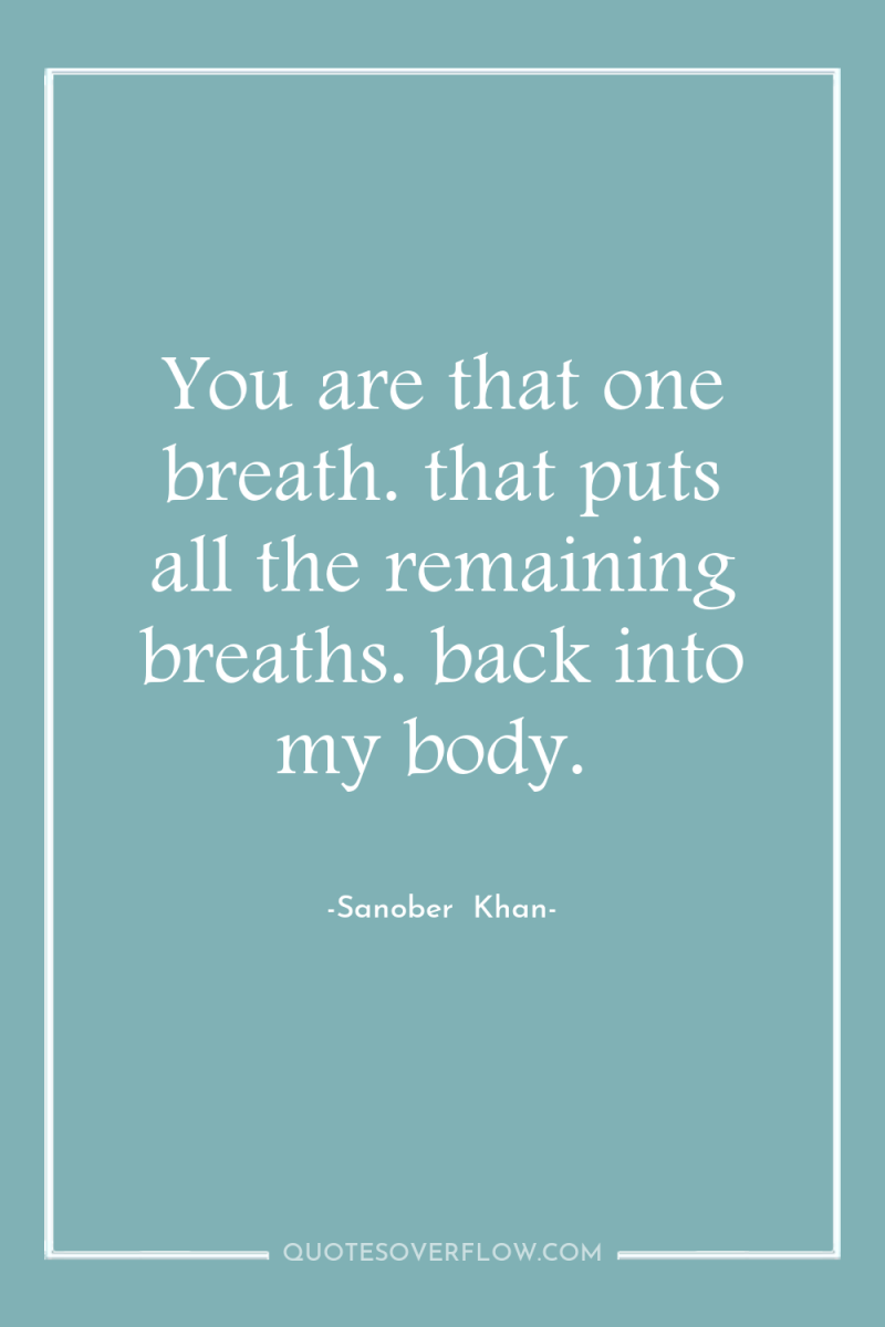 You are that one breath. that puts all the remaining...