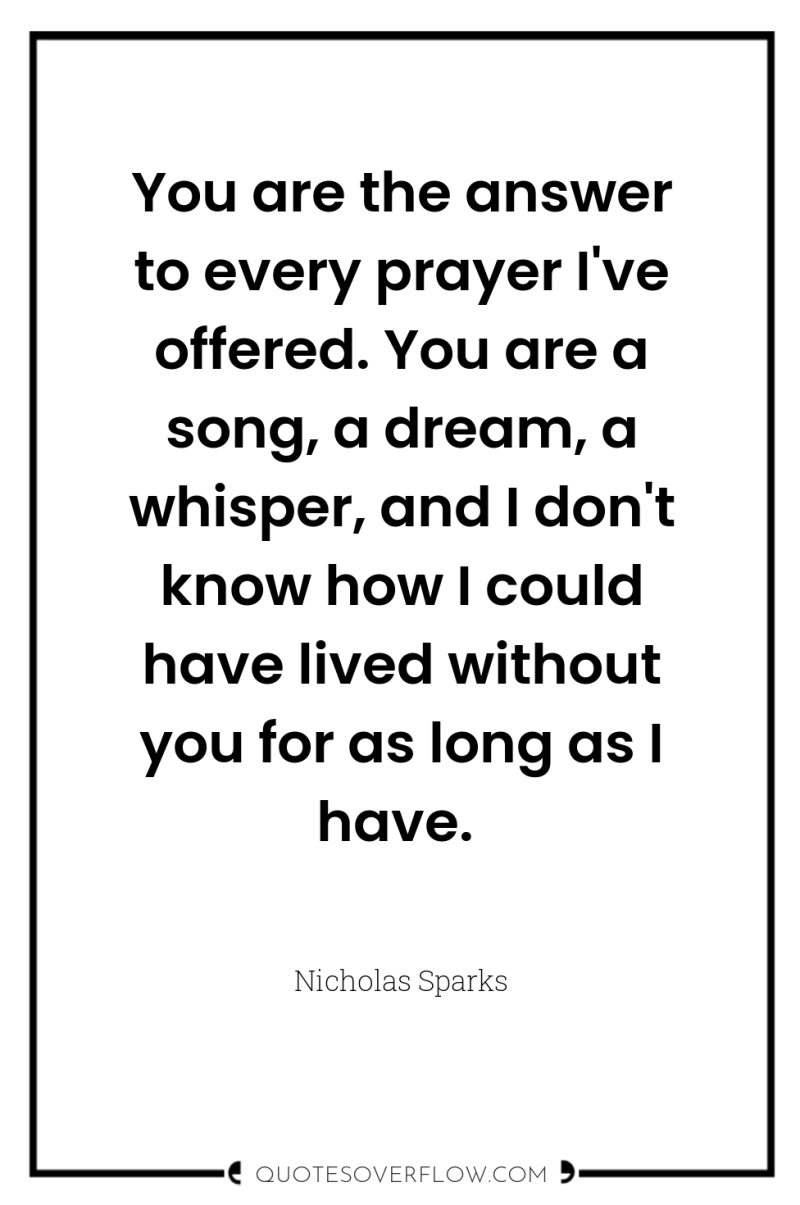 You are the answer to every prayer I've offered. You...