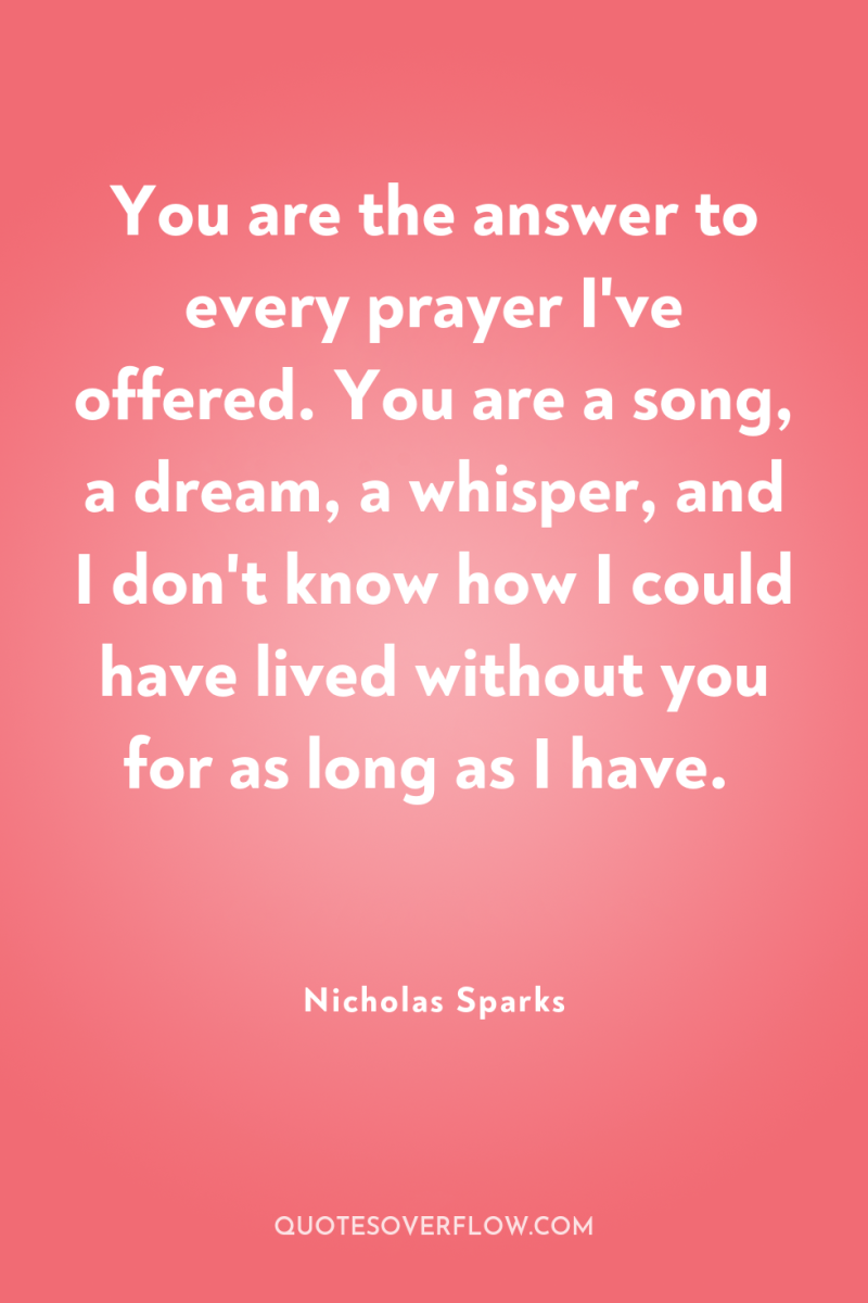 You are the answer to every prayer I've offered. You...