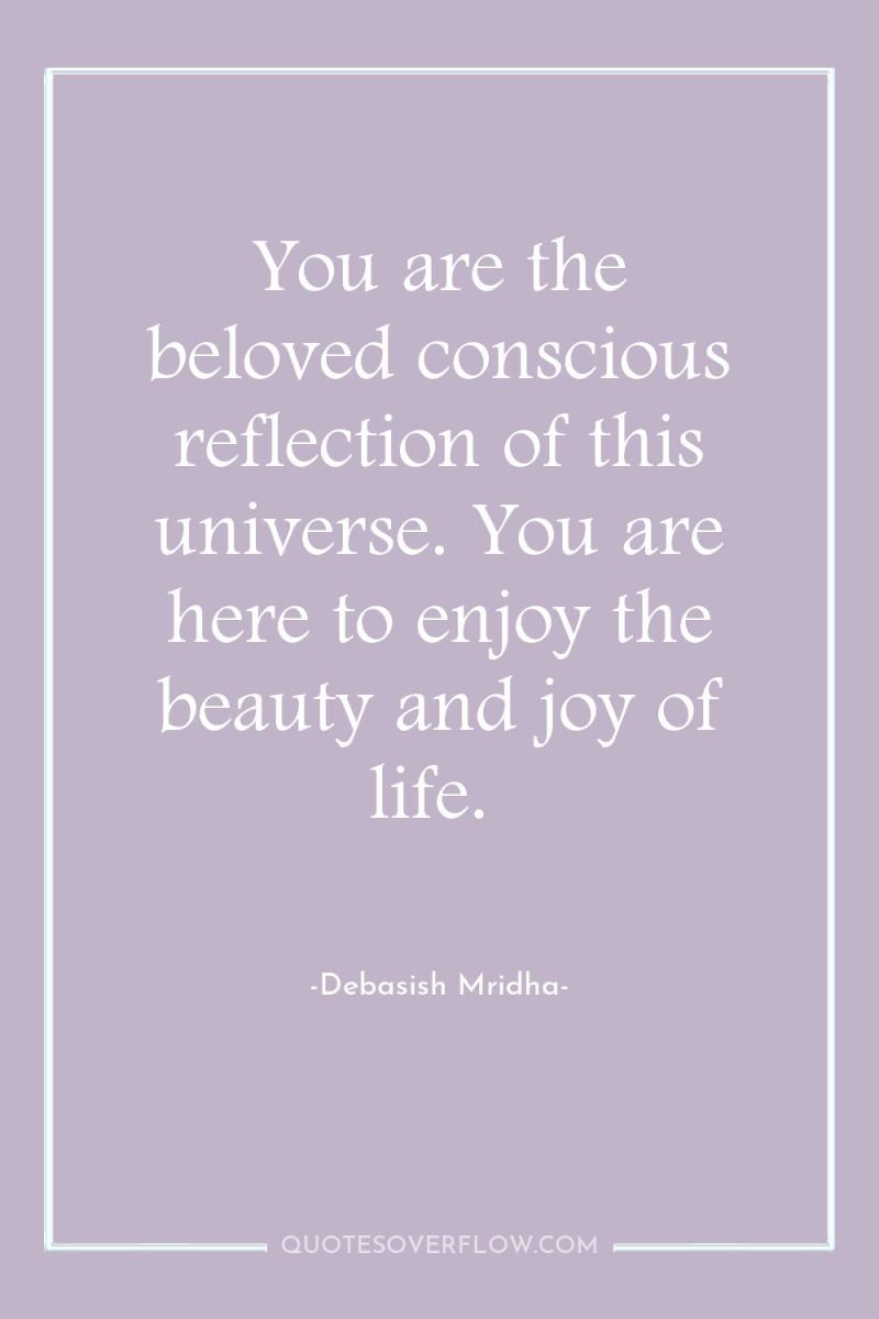 You are the beloved conscious reflection of this universe. You...